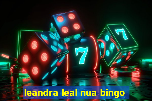 leandra leal nua bingo